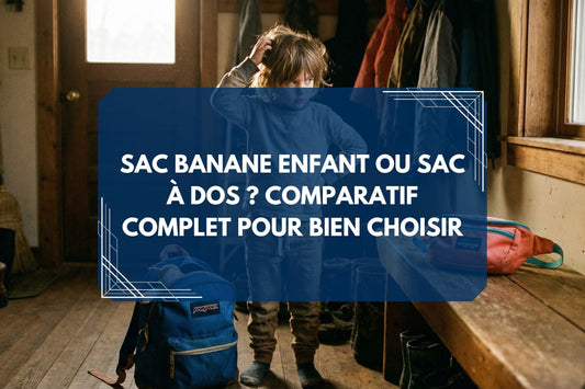 Sac Banane Enfant ou Sac à Dos ? Comparatif Complet pour Bien Choisir
