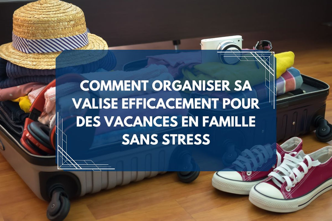 Bannière article de blog Comment organiser sa valise efficacement pour des vacances en famille sans stress