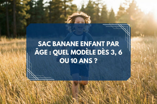 Sac Banane Enfant par Âge : Quel Modèle dès 3, 6 ou 10 Ans ?