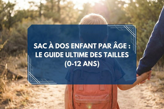 Sac à Dos Enfant par Âge : Le Guide Ultime des Tailles (0-12 ans)