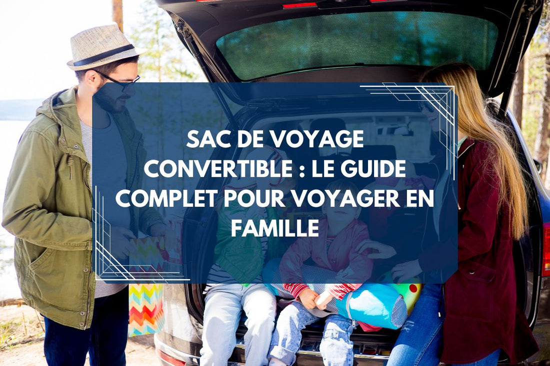 Sac de voyage convertible : Guide complet pour familles