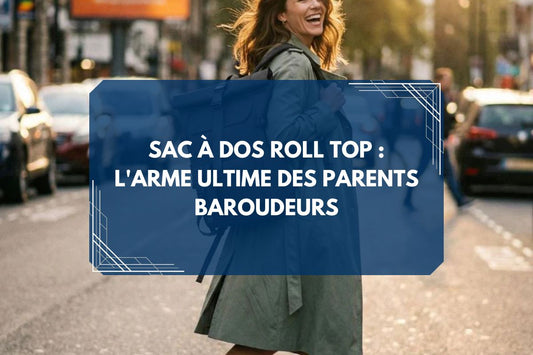 Sac à dos roll top : L'arme ultime des parents baroudeurs