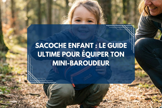 Sacoche enfant : Le guide ultime pour équiper ton mini-baroudeur