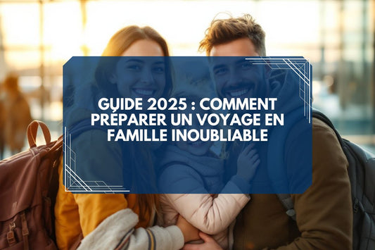 Guide 2025 : Comment Préparer un Voyage en Famille Inoubliable [Conseils d'Experts]