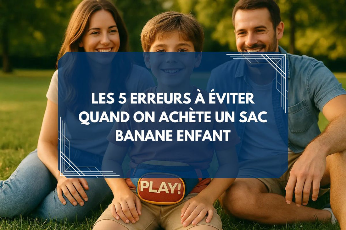 Les 5 erreurs à éviter quand on achète un sac banane enfant