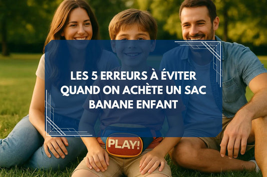 Les 5 erreurs à éviter quand on achète un sac banane enfant