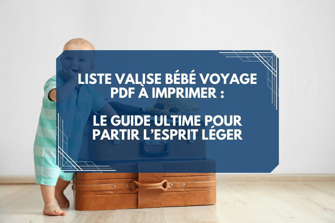 Liste valise bébé voyage PDF à imprimer : le guide ultime pour partir l’esprit léger