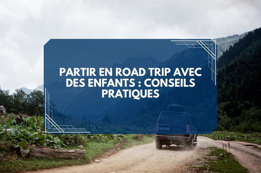 Banniere de l'article de blog : partir en road trip avec des enfants conseils pratiques