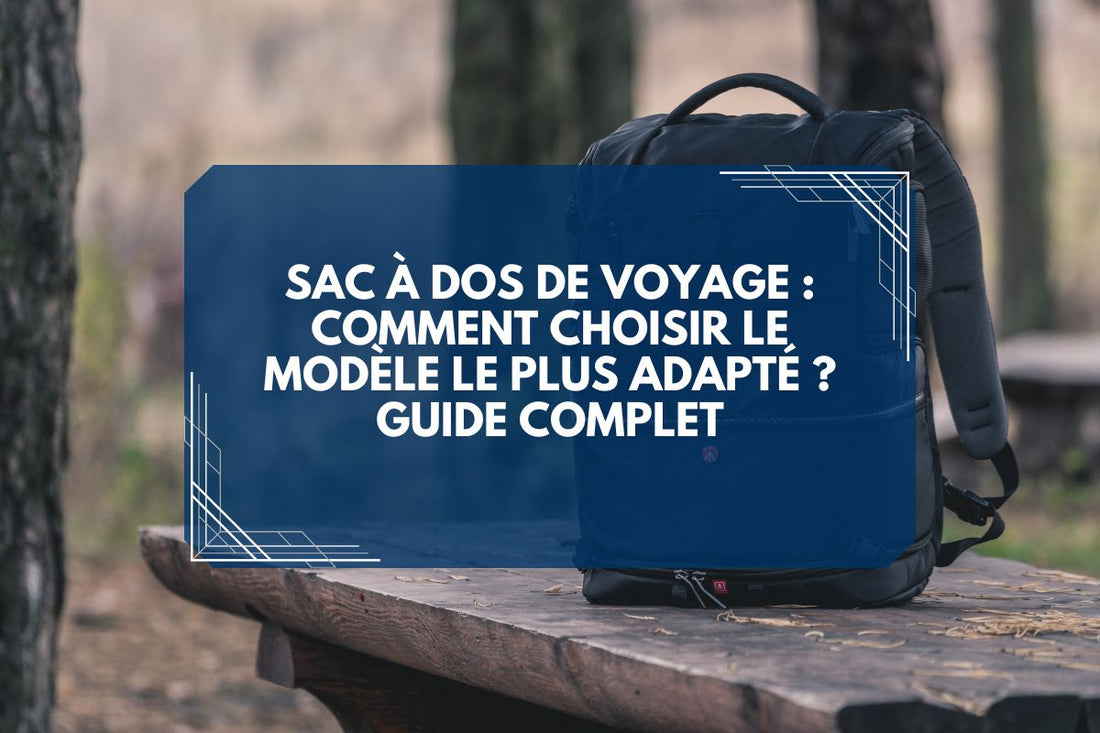 Sac à dos de voyage : Comment choisir le meilleur modèle pour vos vacances en famille ? - Parents explorateurs